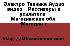 Электро-Техника Аудио-видео - Рессиверы и усилители. Магаданская обл.,Магадан г.